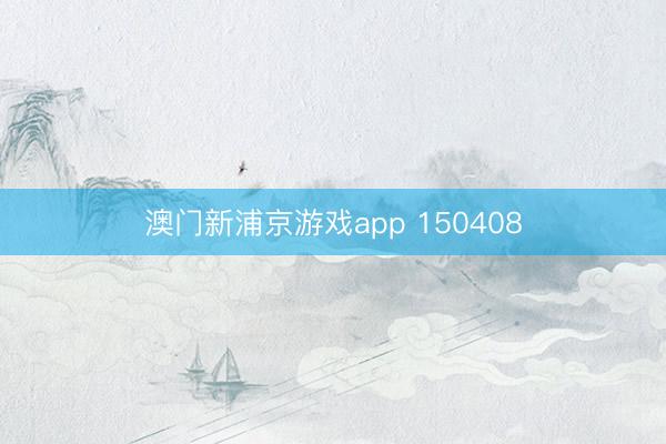 澳门新浦京游戏app 150408