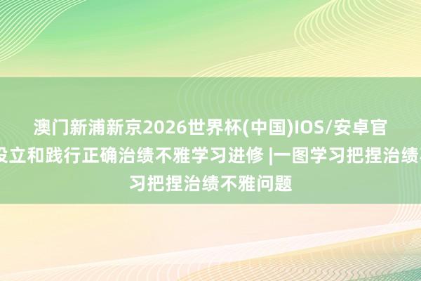 澳门新浦新京2026世界杯(中国)IOS/安卓官方下载 设立和践行正确治绩不雅学习进修 |一图学习把捏治绩不雅问题